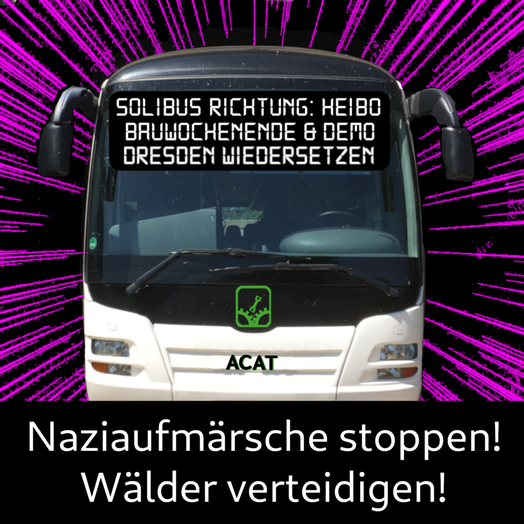 Solibus to: Heibo.
Building weekend and Demo.
Dresden Wiedersetzen.

ACAT.

Disrupt Nazi rallys!
Defend forests!